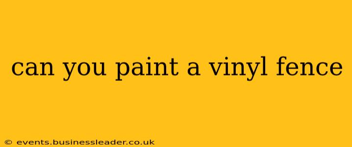 can you paint a vinyl fence