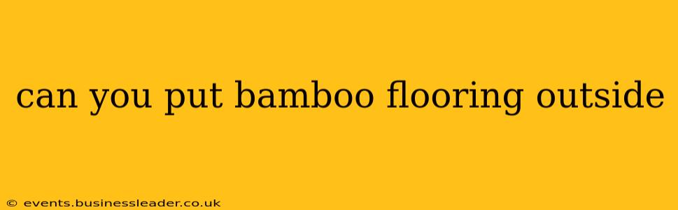 can you put bamboo flooring outside