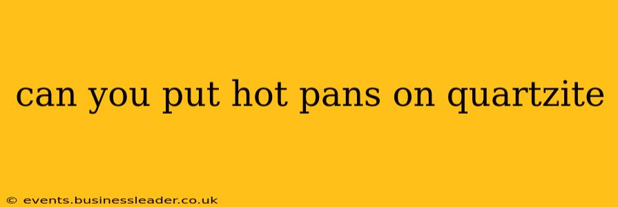 can you put hot pans on quartzite