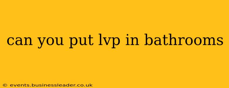 can you put lvp in bathrooms