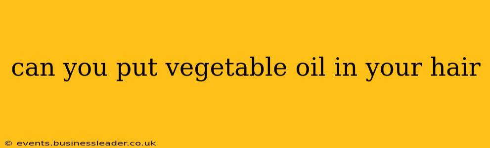 can you put vegetable oil in your hair