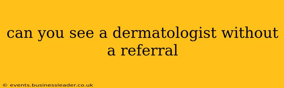 can you see a dermatologist without a referral