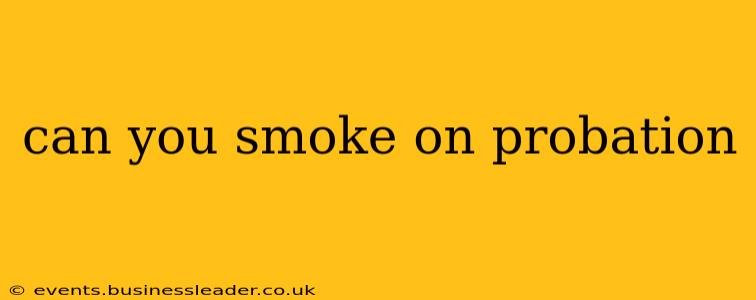can you smoke on probation