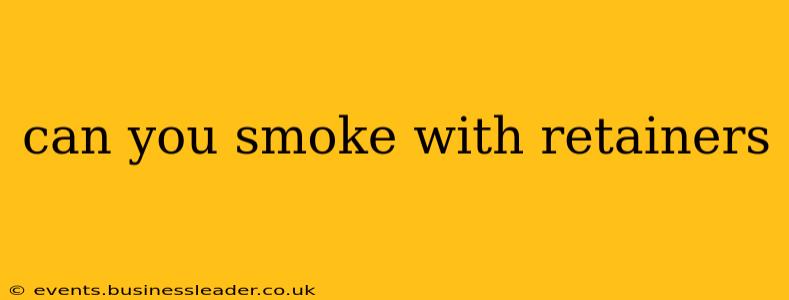 can you smoke with retainers