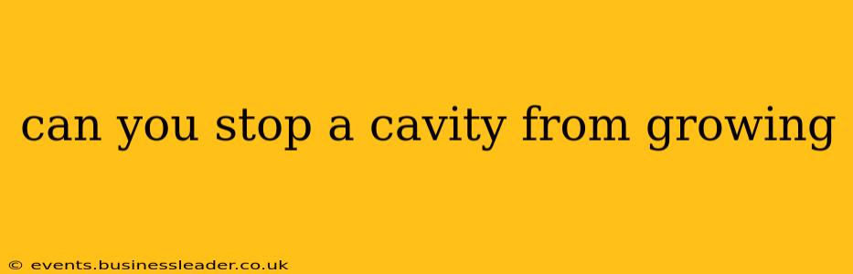 can you stop a cavity from growing