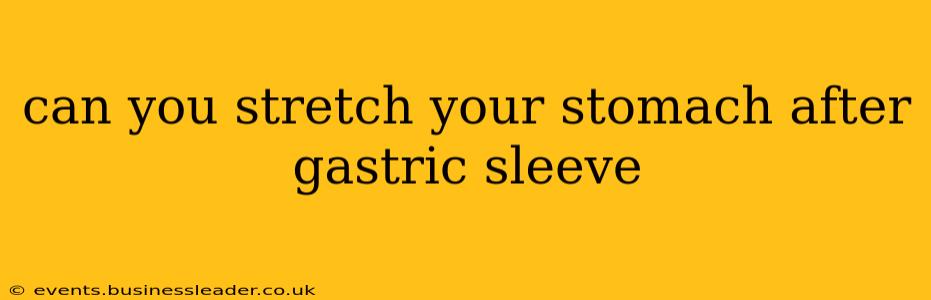 can you stretch your stomach after gastric sleeve