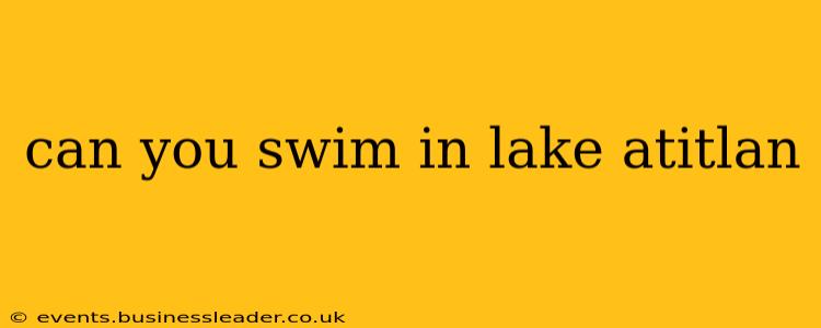 can you swim in lake atitlan