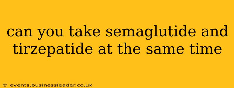 can you take semaglutide and tirzepatide at the same time