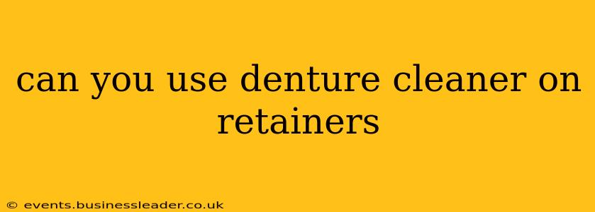 can you use denture cleaner on retainers