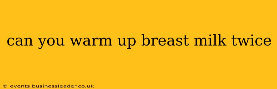 can you warm up breast milk twice