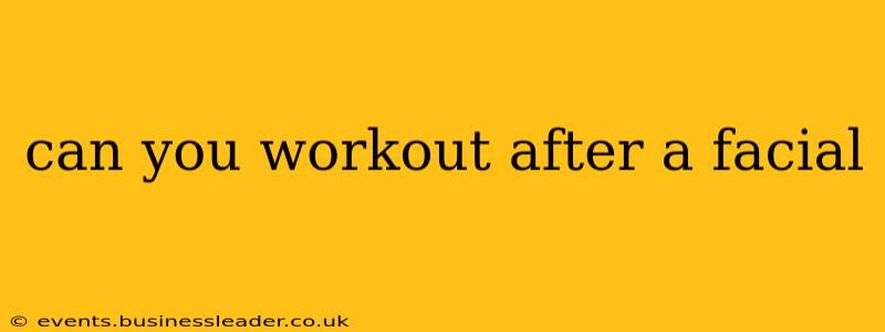can you workout after a facial