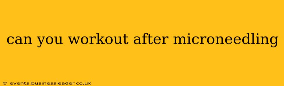 can you workout after microneedling