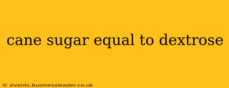 cane sugar equal to dextrose