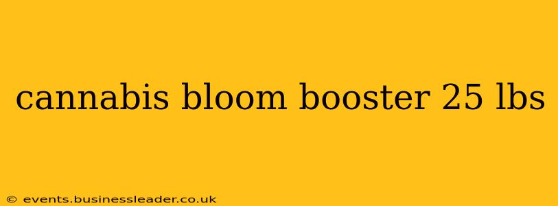 cannabis bloom booster 25 lbs