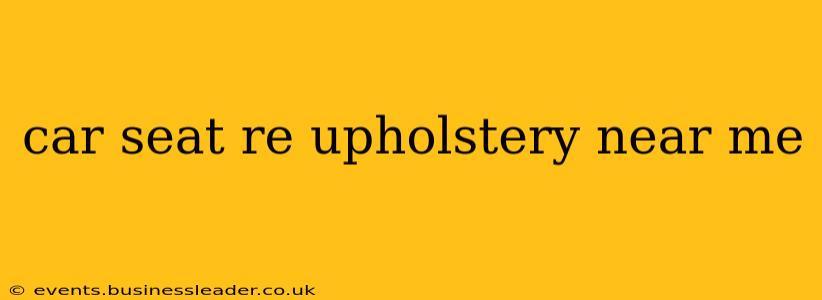 car seat re upholstery near me