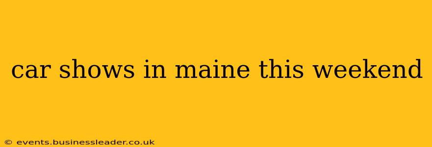 car shows in maine this weekend