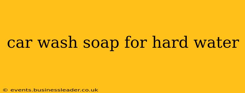 car wash soap for hard water