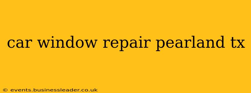 car window repair pearland tx