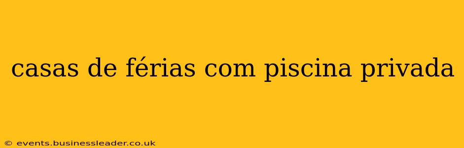 casas de férias com piscina privada