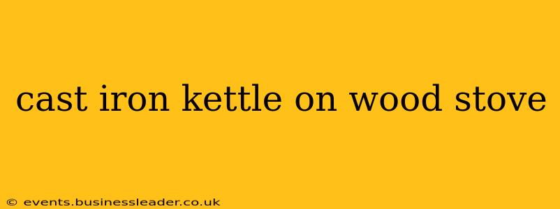 cast iron kettle on wood stove