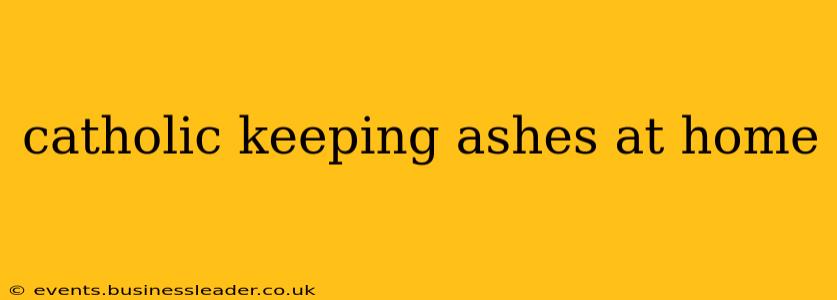 catholic keeping ashes at home