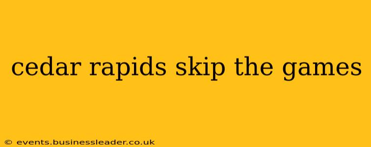 cedar rapids skip the games
