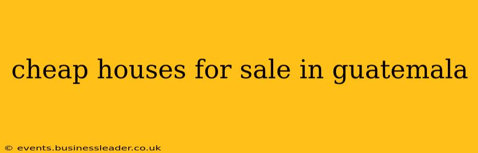 cheap houses for sale in guatemala
