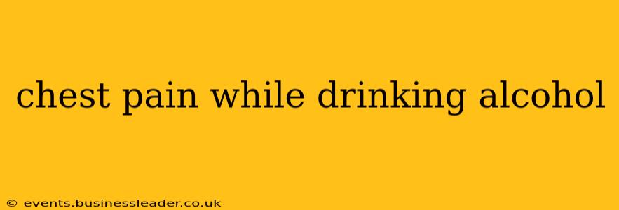 chest pain while drinking alcohol
