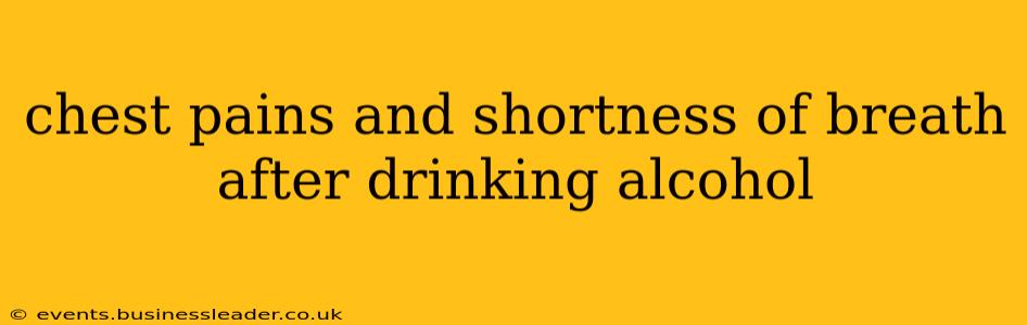 chest pains and shortness of breath after drinking alcohol