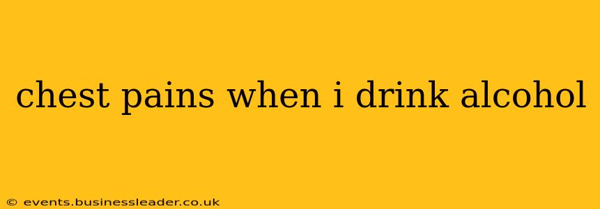 chest pains when i drink alcohol