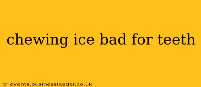 chewing ice bad for teeth