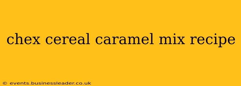 chex cereal caramel mix recipe