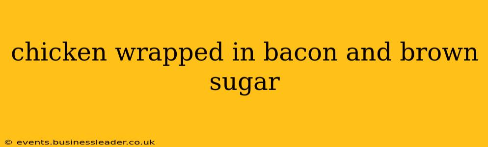 chicken wrapped in bacon and brown sugar
