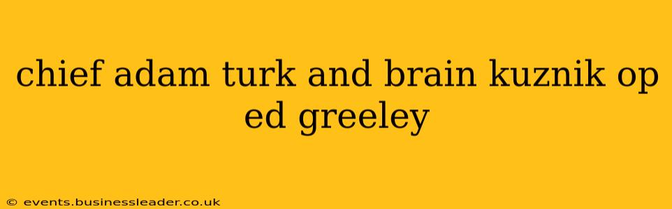chief adam turk and brain kuznik op ed greeley