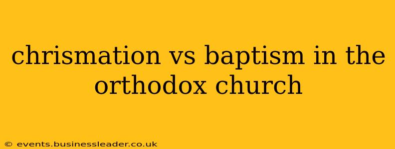chrismation vs baptism in the orthodox church