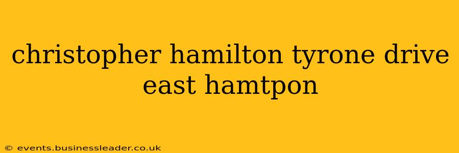 christopher hamilton tyrone drive east hamtpon