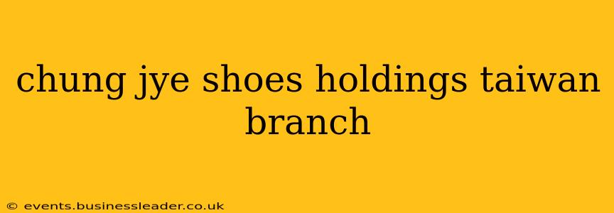 chung jye shoes holdings taiwan branch