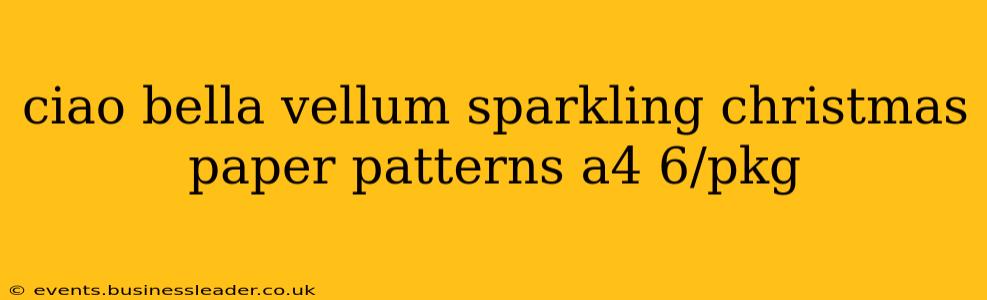 ciao bella vellum sparkling christmas paper patterns a4 6/pkg