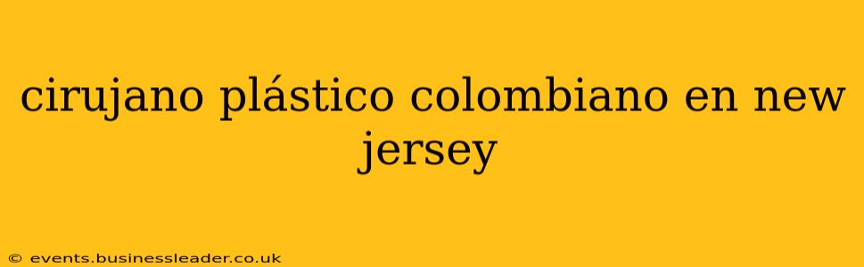 cirujano plástico colombiano en new jersey