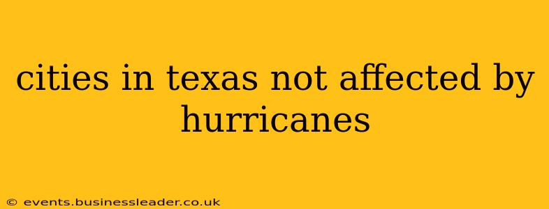 cities in texas not affected by hurricanes