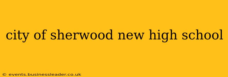 city of sherwood new high school