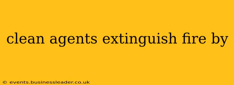 clean agents extinguish fire by