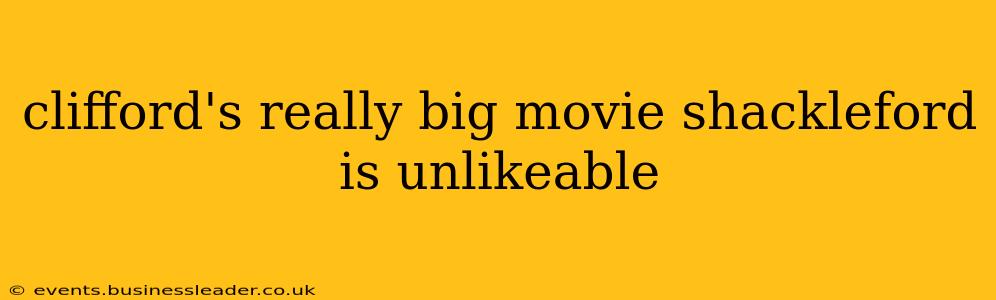 clifford's really big movie shackleford is unlikeable
