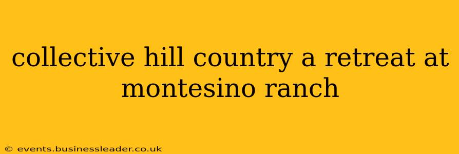collective hill country a retreat at montesino ranch