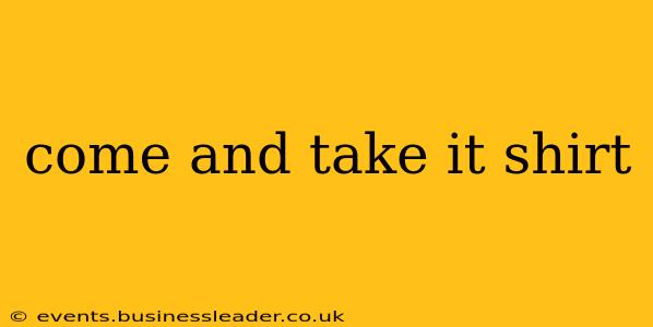 come and take it shirt