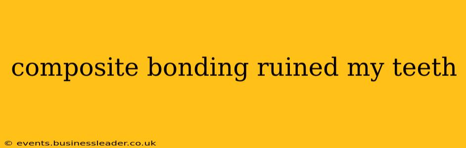composite bonding ruined my teeth