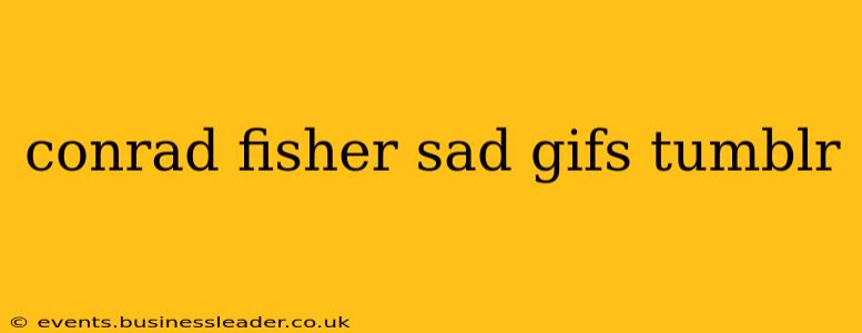 conrad fisher sad gifs tumblr