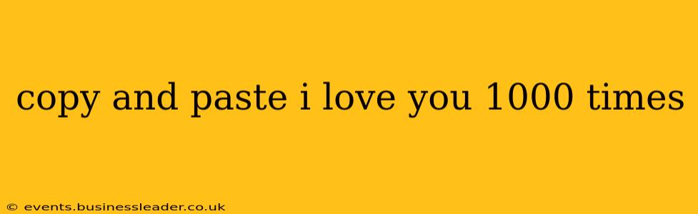copy and paste i love you 1000 times copy and paste i love you 1000 times