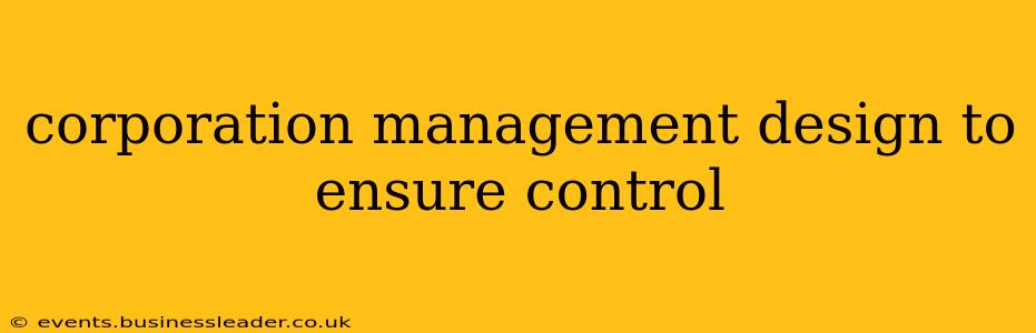corporation management design to ensure control