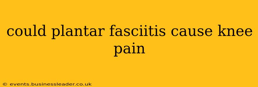 could plantar fasciitis cause knee pain